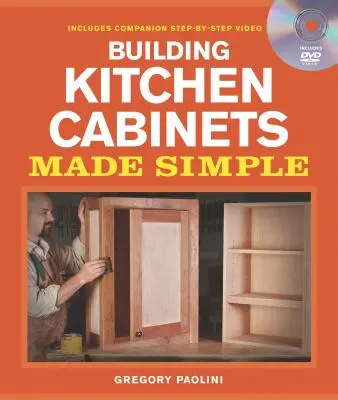 Construirea dulapurilor de bucătărie Made Simple: A Book and Companion Step-By-Step Video DVD [Cu DVD] - Building Kitchen Cabinets Made Simple: A Book and Companion Step-By-Step Video DVD [With DVD]