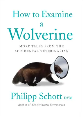 Cum să examinezi un Wolverine: Mai multe povești de la veterinarul accidental - How to Examine a Wolverine: More Tales from the Accidental Veterinarian