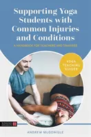 Sprijinirea studenților la yoga cu leziuni și afecțiuni comune: Un manual pentru profesori și stagiari - Supporting Yoga Students with Common Injuries and Conditions: A Handbook for Teachers and Trainees