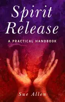 Eliberarea spiritului: Un manual practic - Spirit Release: A Practical Handbook