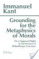 Fundamentarea metafizicii moravurilor - cu Despre un presupus drept de a minți din cauza preocupărilor filantropice - Grounding for the Metaphysics of Morals - with On a Supposed Right to Lie because of Philanthropic Concerns