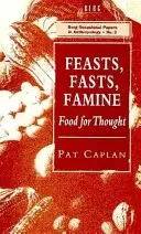 Feasts, Fasts, Famine: Alimente pentru gândire - Feasts, Fasts, Famine: Food for Thought