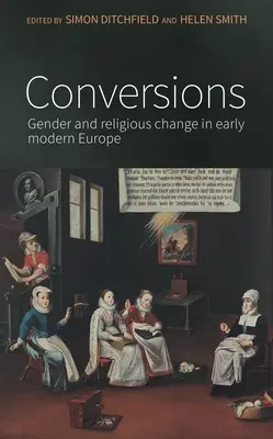 Conversii: Sexul și schimbarea religioasă în Europa modernă timpurie - Conversions: Gender and Religious Change in Early Modern Europe