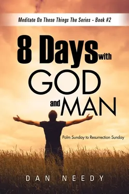 8 zile cu Dumnezeu și cu oamenii: De la Duminica Floriilor la Duminica Învierii - 8 Days With God and Man: Palm Sunday to Resurrection Sunday