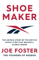 Shoemaker - Povestea nespusă a firmei de familie britanice care a devenit un brand global - Shoemaker - The Untold Story of the British Family Firm that Became a Global Brand