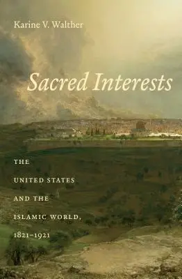 Interese sacre: Statele Unite și lumea islamică, 1821-1921 - Sacred Interests: The United States and the Islamic World, 1821-1921