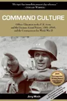 Cultura de comandă: Educația ofițerilor în armata americană și în forțele armate germane, 1901-1940, și consecințele pentru al Doilea Război Mondial - Command Culture: Officer Education in the U.S. Army and the German Armed Forces, 1901-1940, and the Consequences for World War II