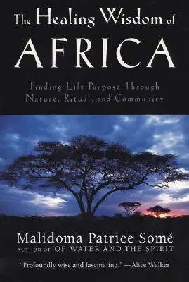 The Healing Wisdom of Africa (Înțelepciunea vindecătoare a Africii): Găsirea scopului vieții prin natură, ritual și comunitate - The Healing Wisdom of Africa: Finding Life Purpose Through Nature, Ritual, and Community