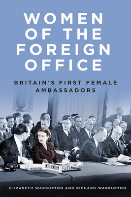 Women of the Foreign Office: Primele femei ambasador ale Marii Britanii - Women of the Foreign Office: Britain's First Female Ambassadors