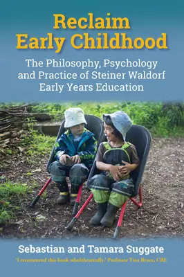 Reclaim Early Childhood: Filosofia, psihologia și practica educației Steiner Waldorf în primii ani de viață - Reclaim Early Childhood: The Philosophy, Psychology and Practice of Steiner Waldorf Early Years Education