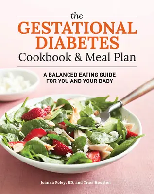 The Gestational Diabetes Cookbook & Meal Plan: A Balanced Eating Guide for You and Your Baby
