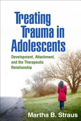 Tratarea traumelor la adolescenți: Dezvoltare, atașament și relația terapeutică - Treating Trauma in Adolescents: Development, Attachment, and the Therapeutic Relationship