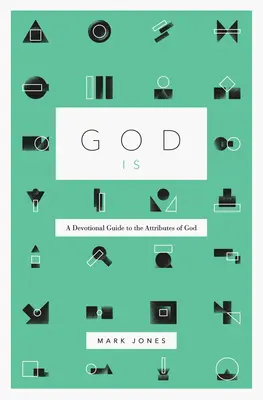 Dumnezeu este: Un ghid devoțional pentru atributele lui Dumnezeu - God Is: A Devotional Guide to the Attributes of God