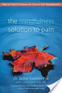 Soluția Mindfulness la durere: Tehnici pas cu pas pentru gestionarea durerii cronice - The Mindfulness Solution to Pain: Step-By-Step Techniques for Chronic Pain Management