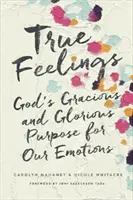 Sentimente adevărate: Scopul milostiv și glorios al lui Dumnezeu pentru emoțiile noastre - True Feelings: God's Gracious and Glorious Purpose for Our Emotions