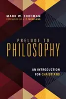 Preludiu la filosofie: O introducere pentru creștini - Prelude to Philosophy: An Introduction for Christians