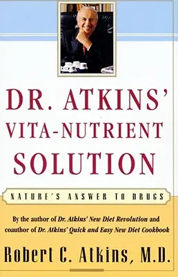 Soluția Vita-Nutrienți a Dr. Atkins: Răspunsul naturii la medicamente - Dr. Atkins' Vita-Nutrient Solution: Nature's Answer to Drugs