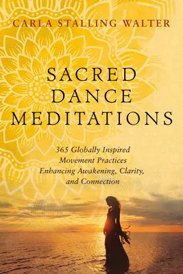 Meditații de dans sacru: 365 de practici de mișcare de inspirație globală care sporesc trezirea, claritatea și conexiunea - Sacred Dance Meditations: 365 Globally Inspired Movement Practices Enhancing Awakening, Clarity, and Connection