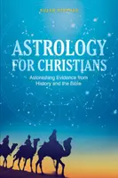 Astrologie pentru creștini: Dovezi uimitoare din istorie și Biblie - Astrology for Christians: Astonishing Evidence from History and the Bible