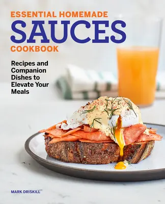 Essential Homemade Sauces Cookbook: Rețete și mâncăruri însoțitoare pentru a vă înălța mesele - Essential Homemade Sauces Cookbook: Recipes and Companion Dishes to Elevate Your Meals