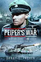 Războiul lui Peiper: Anii de război ai liderului SS Jochen Peiper, 1941-44 - Peiper's War: The Wartime Years of SS Leader Jochen Peiper, 1941-44
