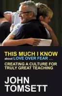Atât știu despre iubirea mai presus de frică ...: Crearea unei culturi pentru o predare cu adevărat excelentă - This Much I Know about Love Over Fear ...: Creating a Culture for Truly Great Teaching