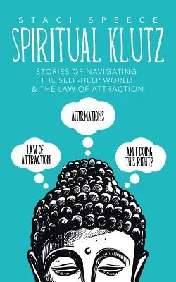 Spiritual Klutz: Povestiri despre navigarea în lumea auto-ajutorării și legea atracției (Spiritual Klutz: Stories of Navigating the Self-Help World & the Law of Attraction) - Spiritual Klutz: Stories of Navigating the Self-Help World & the Law of Attraction