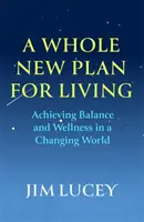 Whole New Plan for Living - Atingerea echilibrului și a bunăstării într-o lume în schimbare - Whole New Plan for Living - Achieving Balance and Wellness in a Changing World