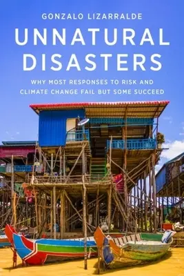 Dezastre nenaturale: De ce majoritatea răspunsurilor la riscuri și schimbări climatice eșuează, dar unele reușesc - Unnatural Disasters: Why Most Responses to Risk and Climate Change Fail But Some Succeed