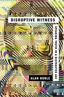 Martor disruptiv: Spunând adevărul într-o epocă distrasă - Disruptive Witness: Speaking Truth in a Distracted Age