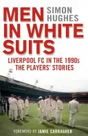 Bărbați în costume albe - Liverpool FC în anii '90 - Poveștile jucătorilor - Men in White Suits - Liverpool FC in the 1990s - The Players' Stories