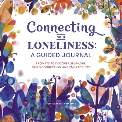 Conectarea cu singurătatea: Un jurnal ghidat: Prompts to Discover Self-Love, Build Connection, and Embrace Joy - Connecting with Loneliness: A Guided Journal: Prompts to Discover Self-Love, Build Connection, and Embrace Joy