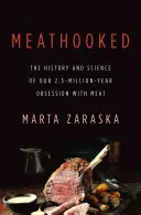 Meathooked: Istoria și știința obsesiei noastre de 2,5 milioane de ani pentru carne: The History and Science of Our 2.5-Million-Year Obsession with Meat - Meathooked: The History and Science of Our 2.5-Million-Year Obsession with Meat