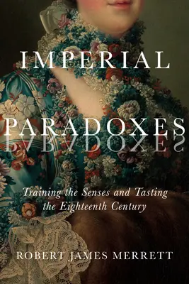Paradoxuri imperiale, 83: Formarea simțurilor și degustarea secolului al XVIII-lea - Imperial Paradoxes, 83: Training the Senses and Tasting the Eighteenth Century