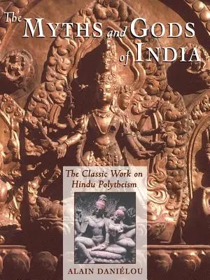 Miturile și zeii Indiei: Lucrarea clasică despre politeismul hindus din seria Princeton Bollingen - The Myths and Gods of India: The Classic Work on Hindu Polytheism from the Princeton Bollingen Series