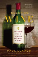 Inventarea vinului: O nouă istorie a uneia dintre cele mai vechi plăceri din lume - Inventing Wine: A New History of One of the World's Most Ancient Pleasures
