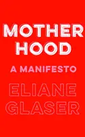 Maternitatea - un manifest - Motherhood - A Manifesto