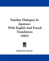 Familiar Dialogues In Japanese: Cu traduceri în engleză și franceză (1863) - Familiar Dialogues In Japanese: With English And French Translations (1863)