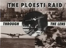 Raidul de la Ploiești prin obiectiv - Ploesti Raid Through the Lens