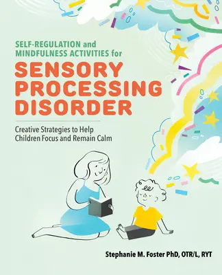 Self Regulation and Mindfulness Activities for Sensory Processing Disorder (Activități de autoreglare și mindfulness pentru tulburarea procesării senzoriale): Strategii creative pentru a-i ajuta pe copii să se concentreze și să rămână calmi - Self Regulation and Mindfulness Activities for Sensory Processing Disorder: Creative Strategies to Help Children Focus and Remain Calm