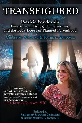 Transfigurată: Evadarea Patriciei Sandoval din calea drogurilor, a lipsei de adăpost și a ușilor din dos ale Planned Parenthood - Transfigured: Patricia Sandoval's Escape from Drugs, Homelessness, and the Back Doors of Planned Parenthood
