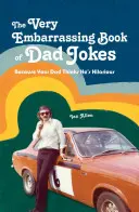 The Very Embarrassing Book of Dad Jokes: Pentru că tatăl tău crede că este hilar - The Very Embarrassing Book of Dad Jokes: Because Your Dad Thinks He's Hilarious