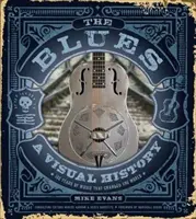 The Blues: O istorie vizuală: 100 Years of Music That Changed the World (100 de ani de muzică care a schimbat lumea) - The Blues: A Visual History: 100 Years of Music That Changed the World