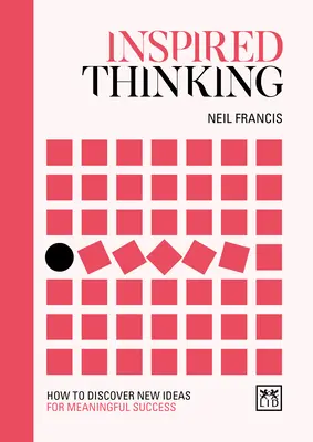 Gândirea inspirată: Cum să descoperi idei noi pentru un succes semnificativ - Inspired Thinking: How to Discover New Ideas for Meaningful Success