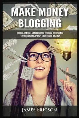 Fă bani scriind pe blog: Cum să începeți rapid un blog și să vă construiți propria afacere online, să câștigați venituri pasive și să faceți bani online lucrând de acasă - Make Money Blogging: How to Start a Blog Fast and Build Your Own Online Business, Earn Passive Income and Make Money Online Working from Ho