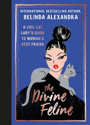 Felina divină: Ghidul celei mai bune prietene a femeii: A Chic Cat Lady's Guide to Woman's Best Friend - The Divine Feline: A Chic Cat Lady's Guide to Woman's Best Friend