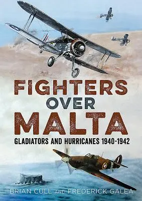 Luptători deasupra Maltei: Gladiatori și Hurricane 1940-1942 - Fighters Over Malta: Gladiators and Hurricanes 1940-1942