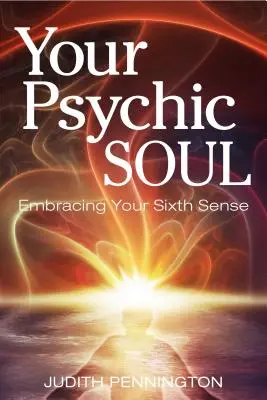 Sufletul tău psihic: Îmbrățișarea celui de-al șaselea simț al tău - Your Psychic Soul: Embracing Your Sixth Sense