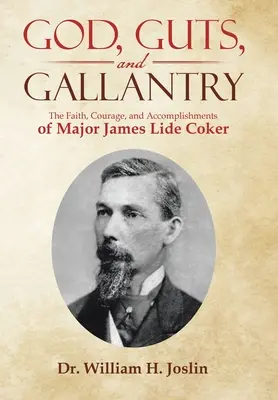 Dumnezeu, curaj și galanterie: Credința, curajul și realizările maiorului James Lide Coker - God, Guts, and Gallantry: The Faith, Courage, and Accomplishments of Major James Lide Coker