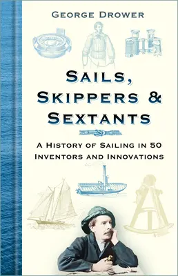 Sails, Skippers & Sextants: O istorie a navigației în 50 de inventatori și inovații - Sails, Skippers & Sextants: A History of Sailing in 50 Inventors and Innovations